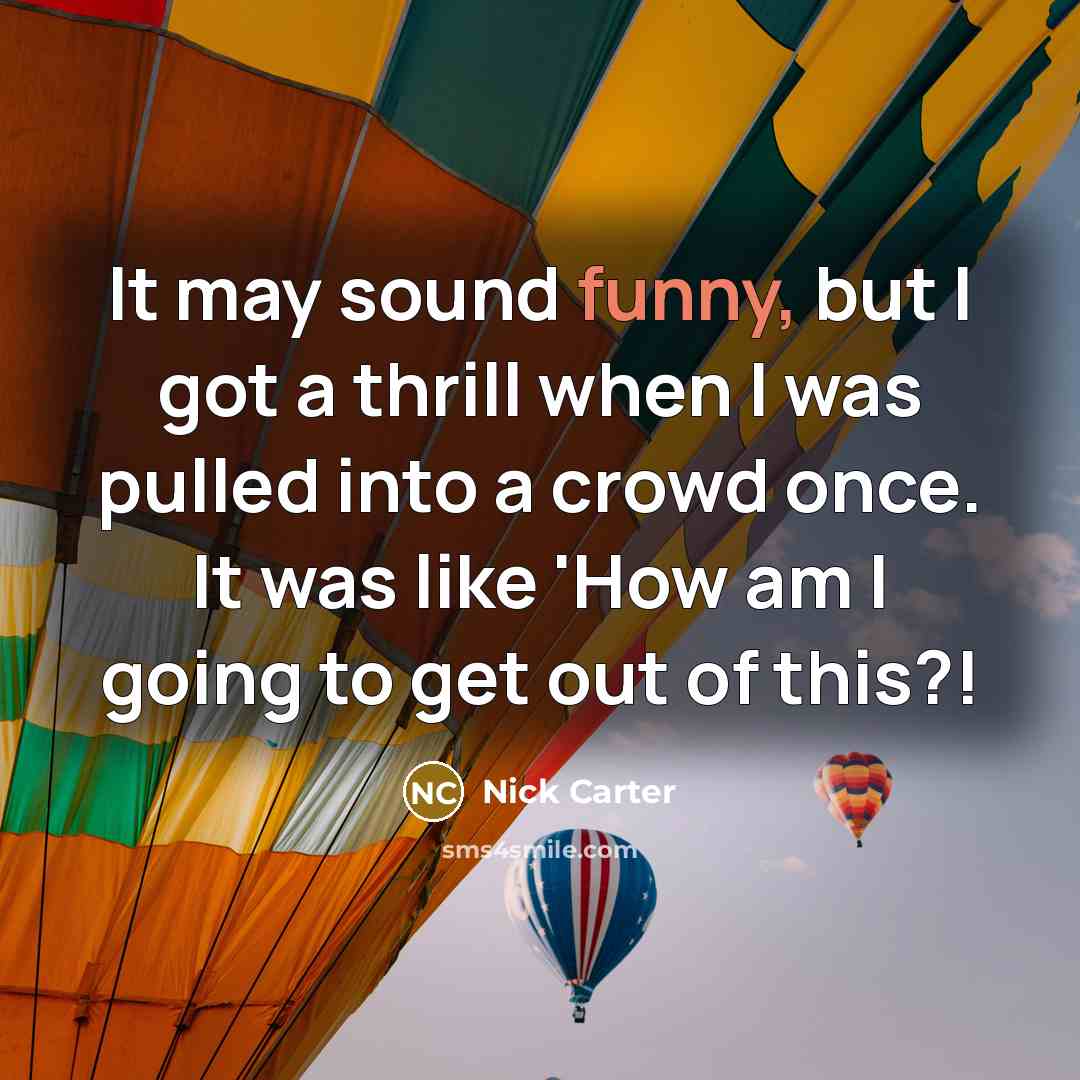 “It may sound funny, but I got a thrill when…” quote by Nick Carter