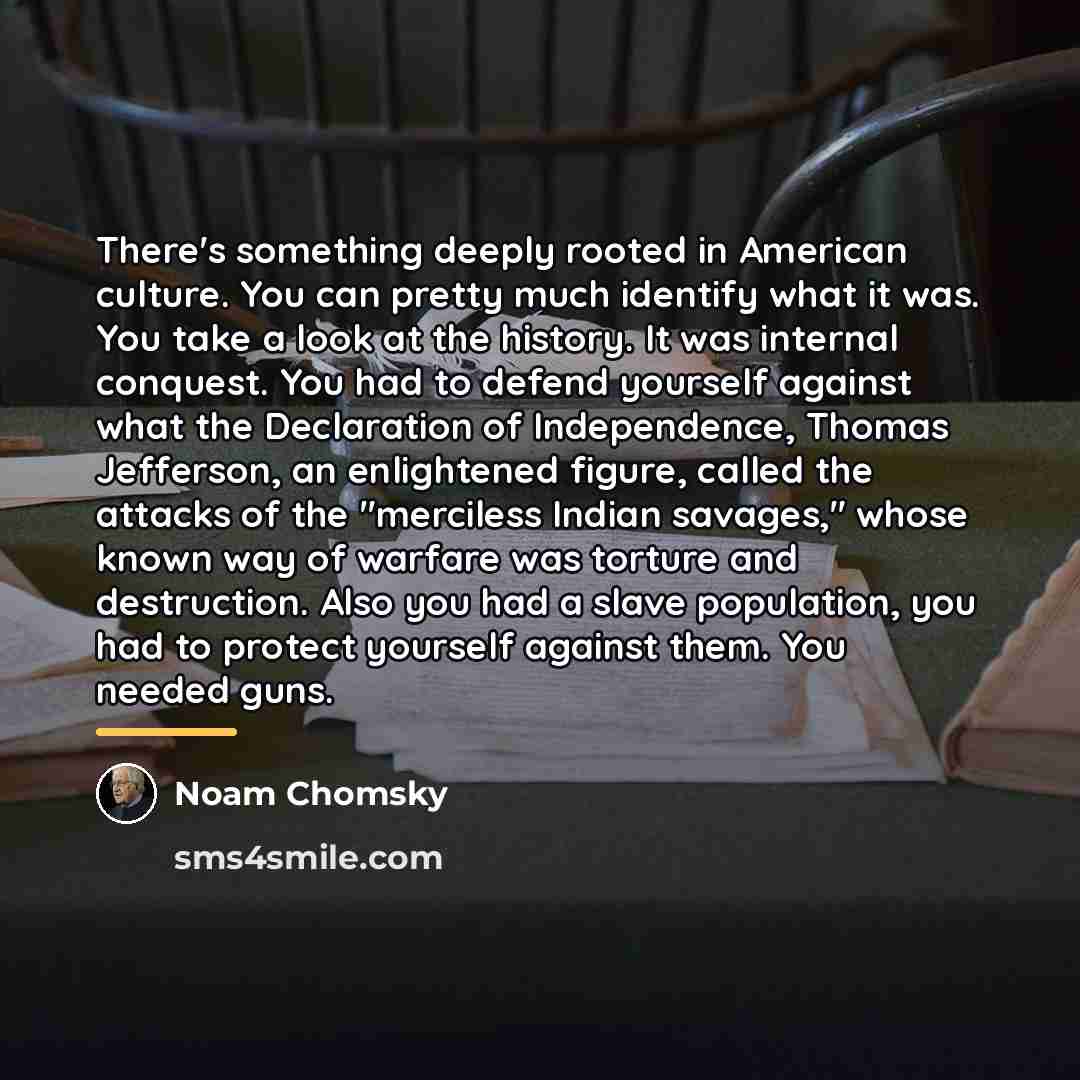 “There's something deeply rooted in American culture. You can pretty…” quote by Noam Chomsky
