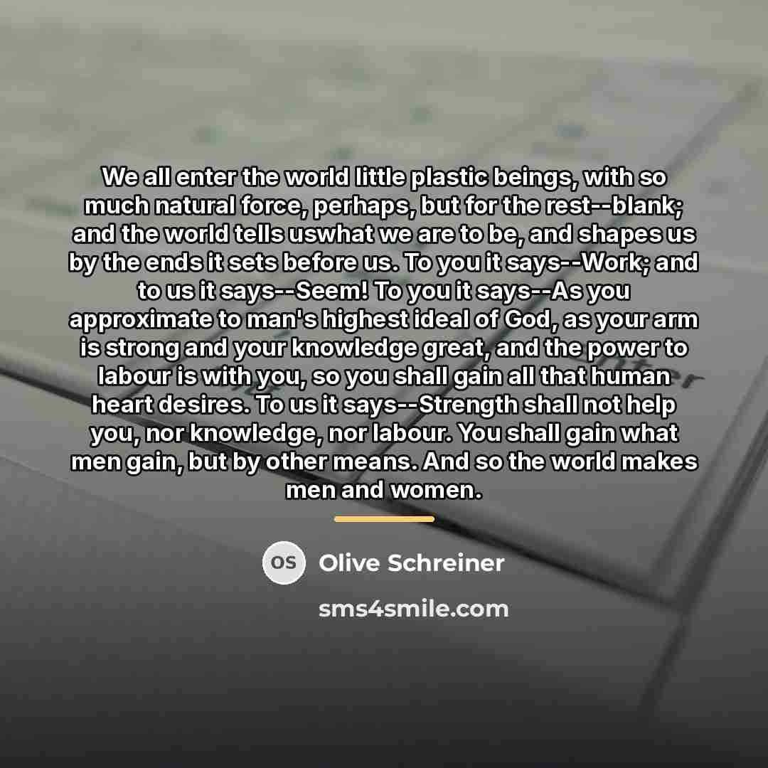 “We all enter the world little plastic beings, with so…” quote by Olive Schreiner