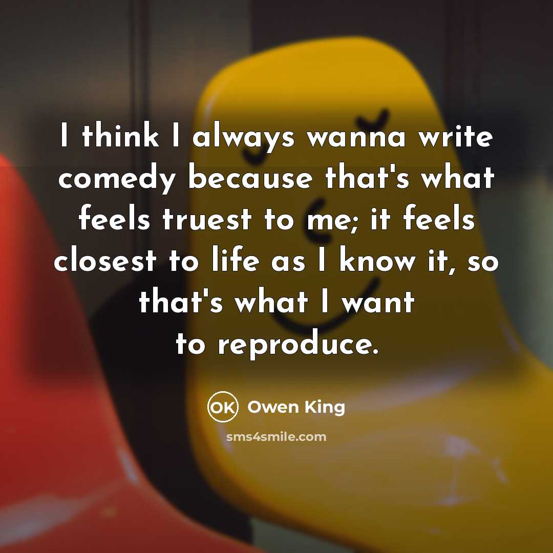 “I think I always wanna write comedy because that's what…” quote by Owen King