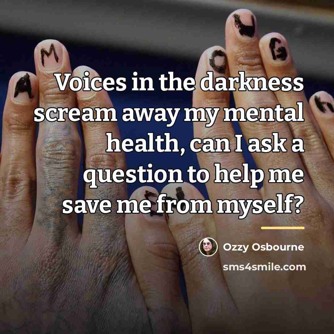 “Voices in the darkness scream away my mental health, can…” quote by Ozzy Osbourne