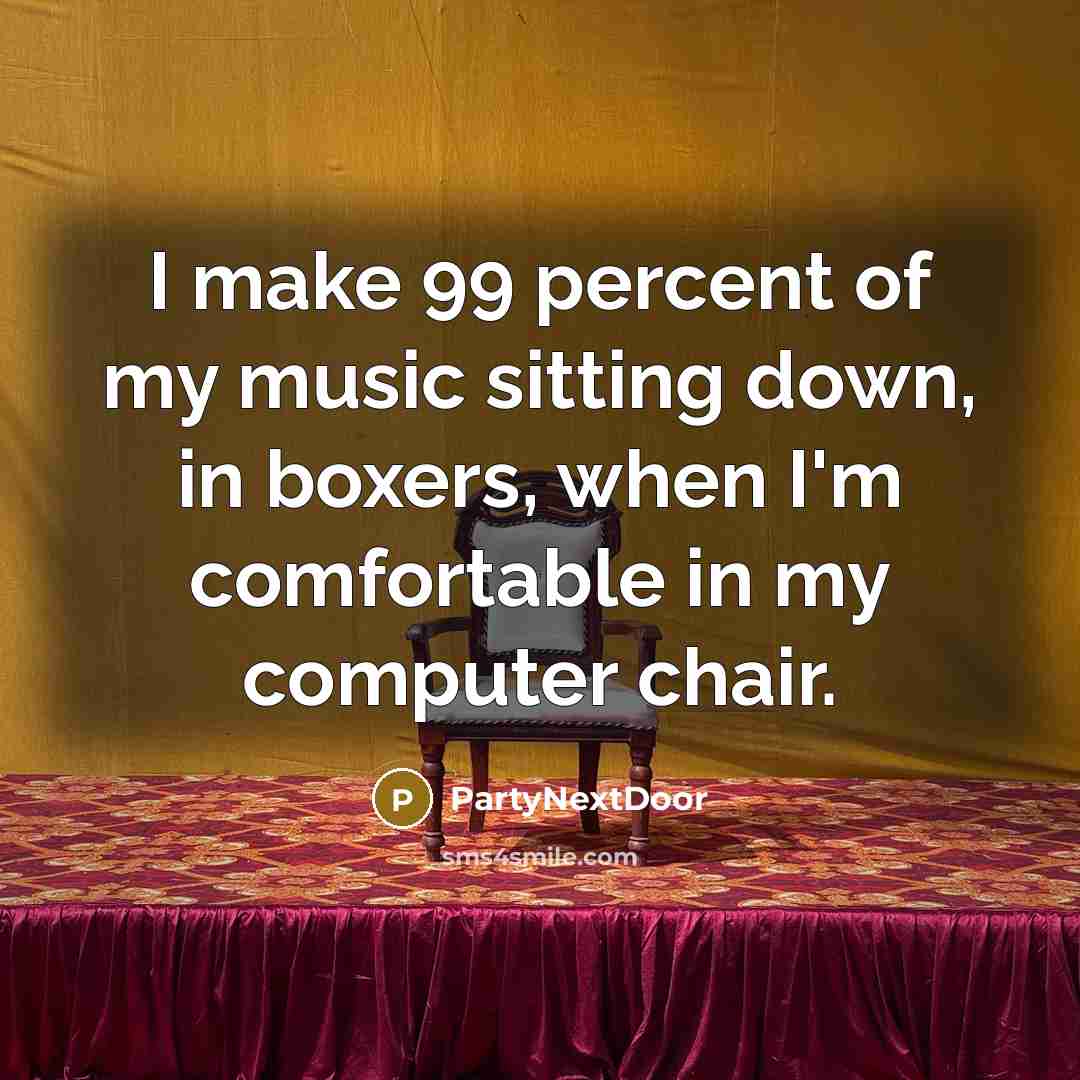 “I make 99 percent of my music sitting down, in…” quote by PartyNextDoor
