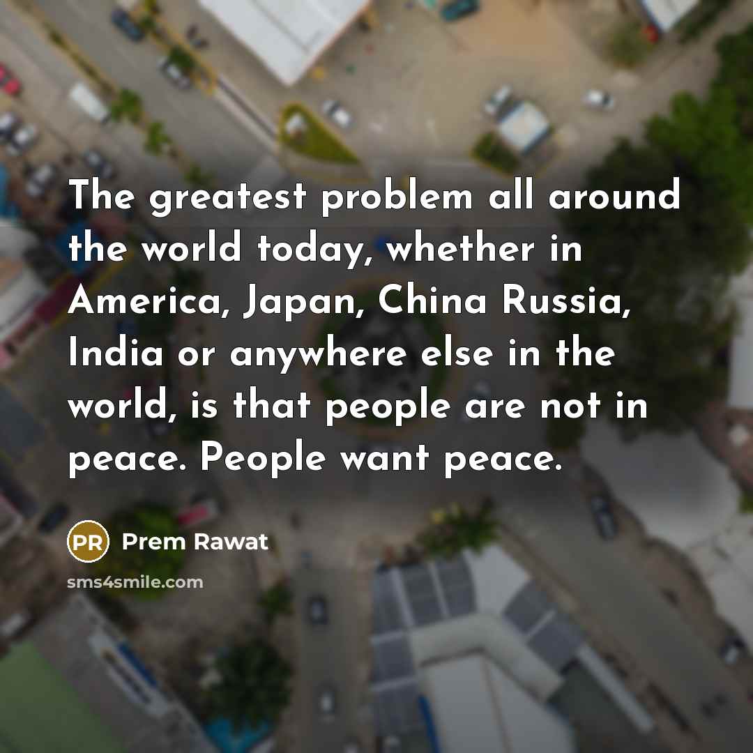 “The greatest problem all around the world today, whether in…” quote by Prem Rawat