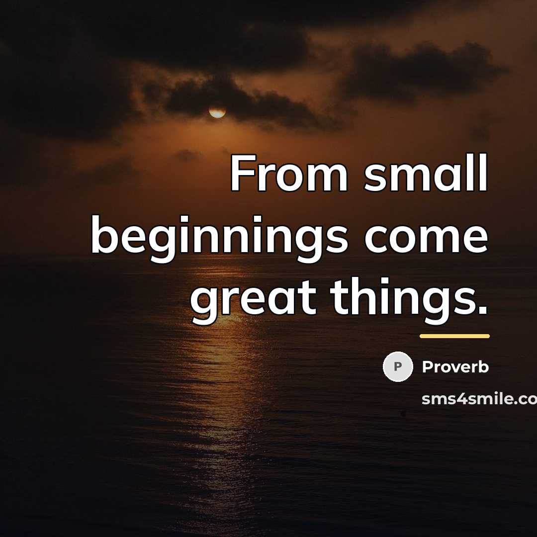 “From small beginnings come great things.…” quote by Proverb