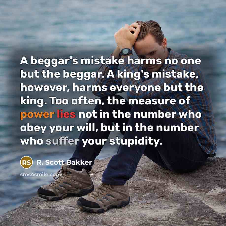 “A beggar's mistake harms no one but the beggar. A…” quote by R. Scott Bakker