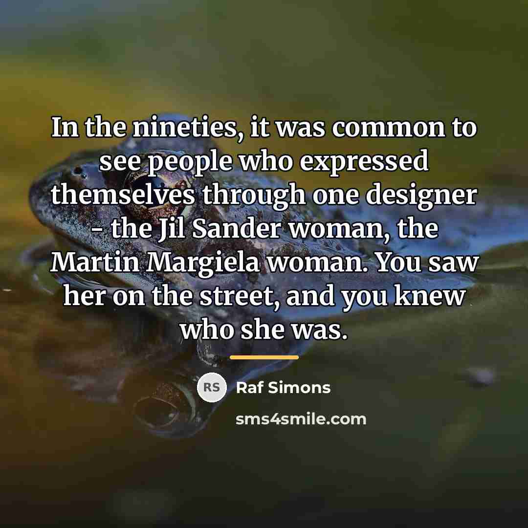 “In the nineties, it was common to see people who…” quote by Raf Simons