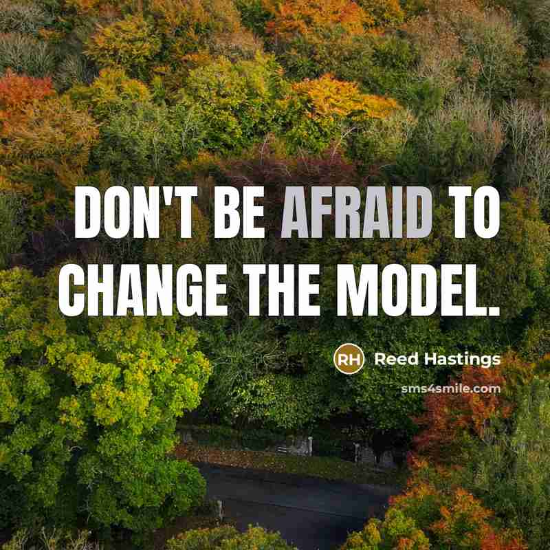 “Don't be afraid to change the model.…” quote by Reed Hastings