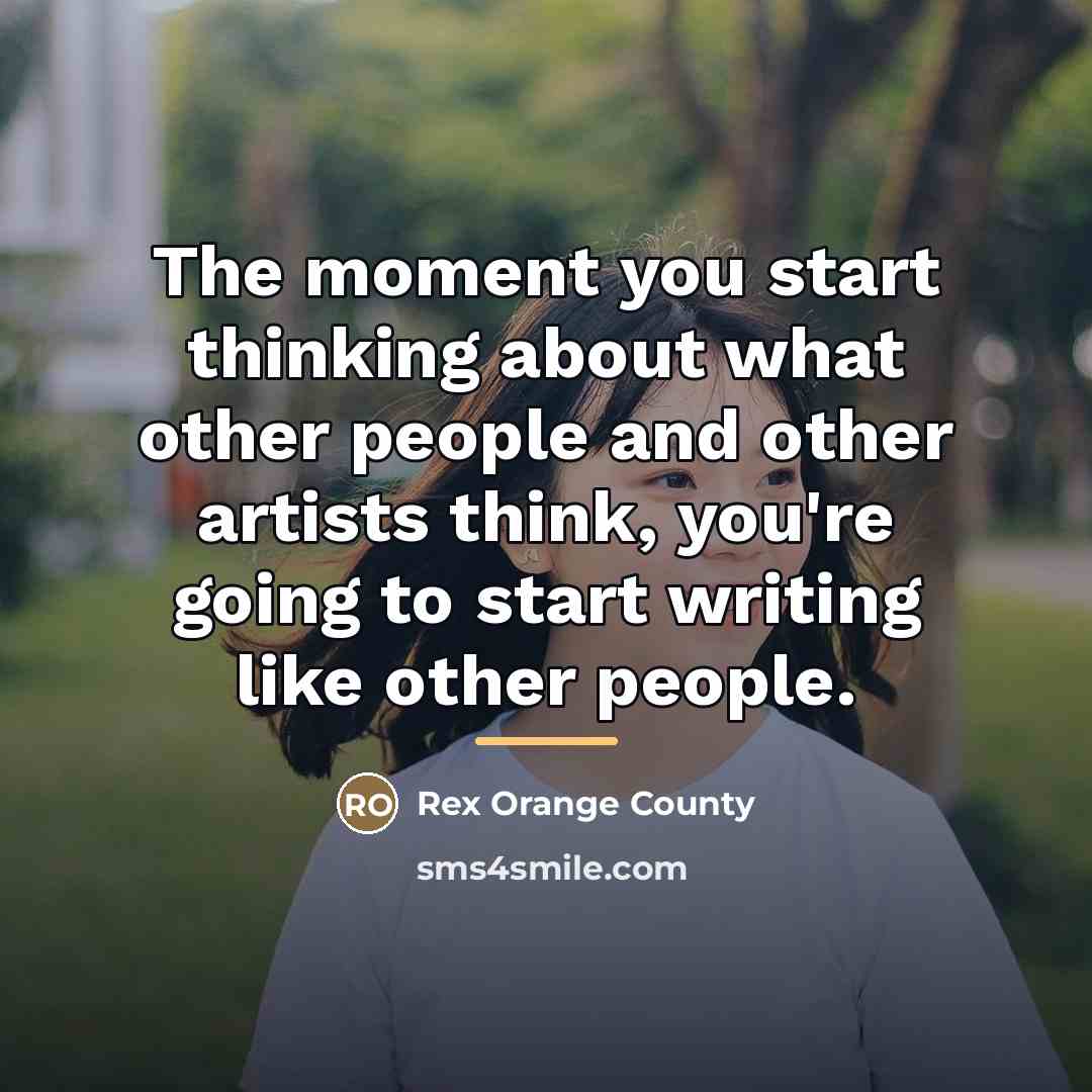 “The moment you start thinking about what other people and…” quote by Rex Orange County