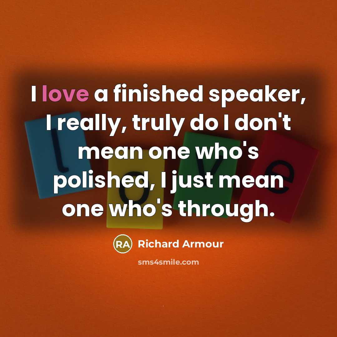 “I love a finished speaker, I really, truly do I…” quote by Richard Armour