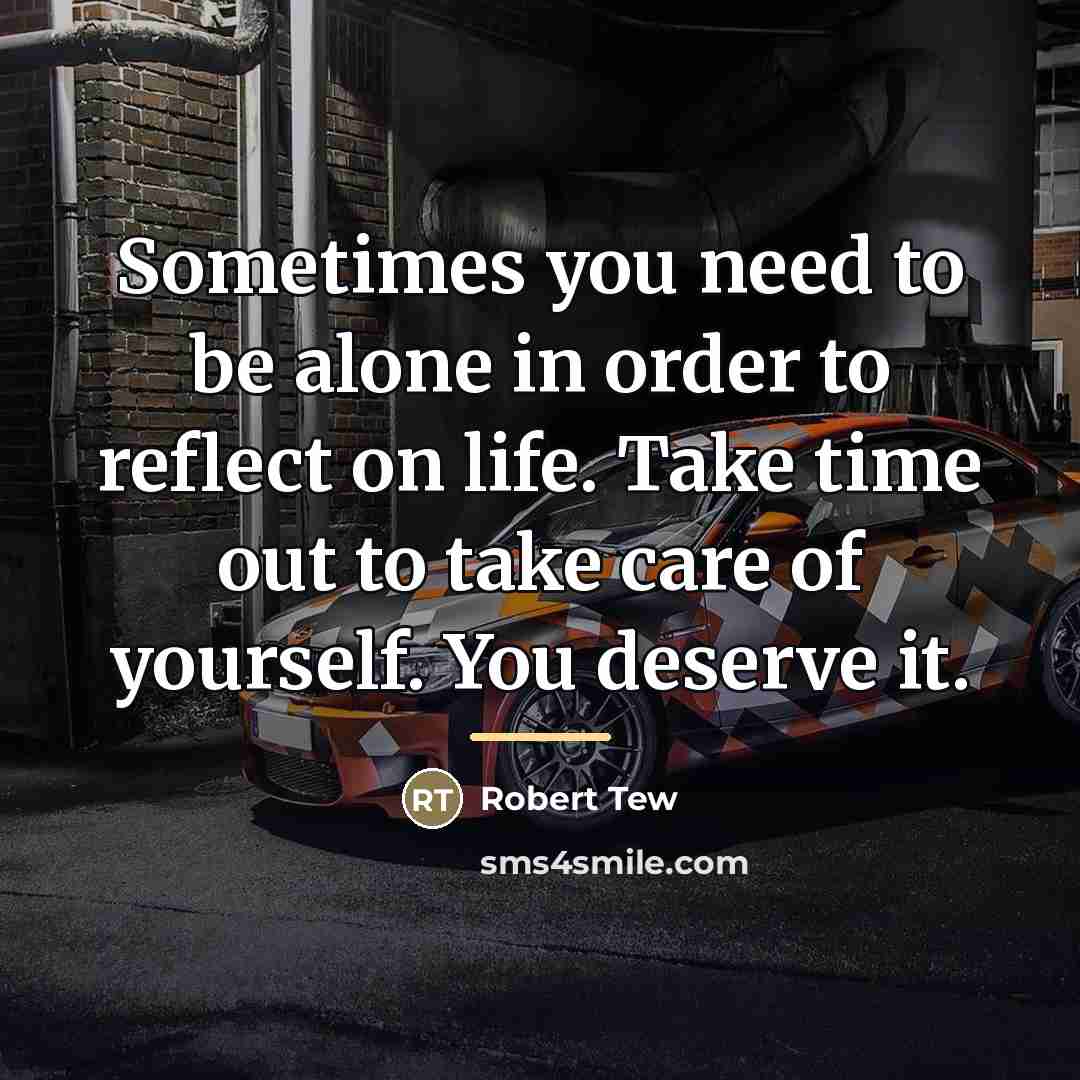 “Sometimes you need to be alone in order to reflect…” quote by Robert Tew