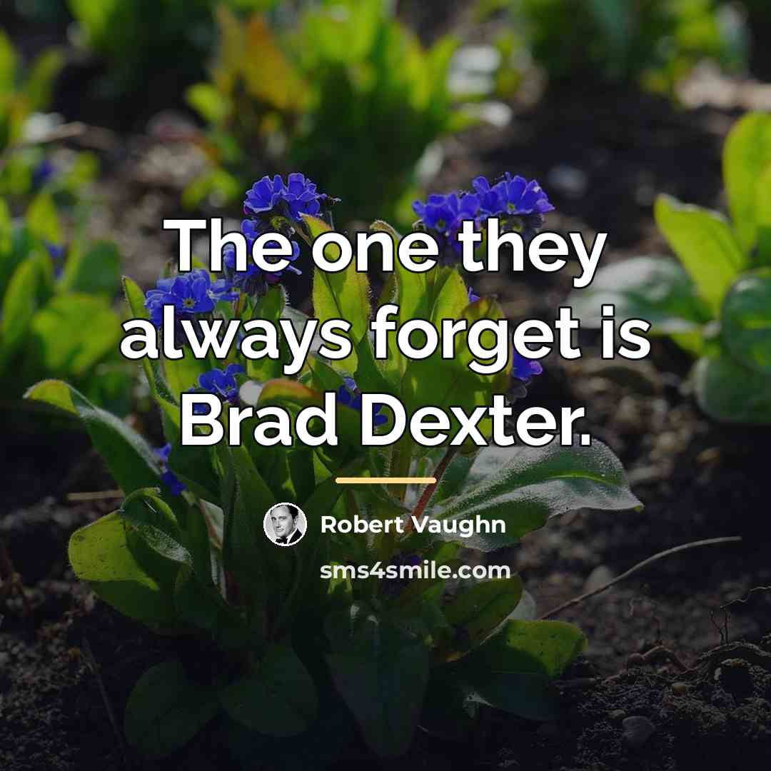 “The one they always forget is Brad Dexter.…” quote by Robert Vaughn