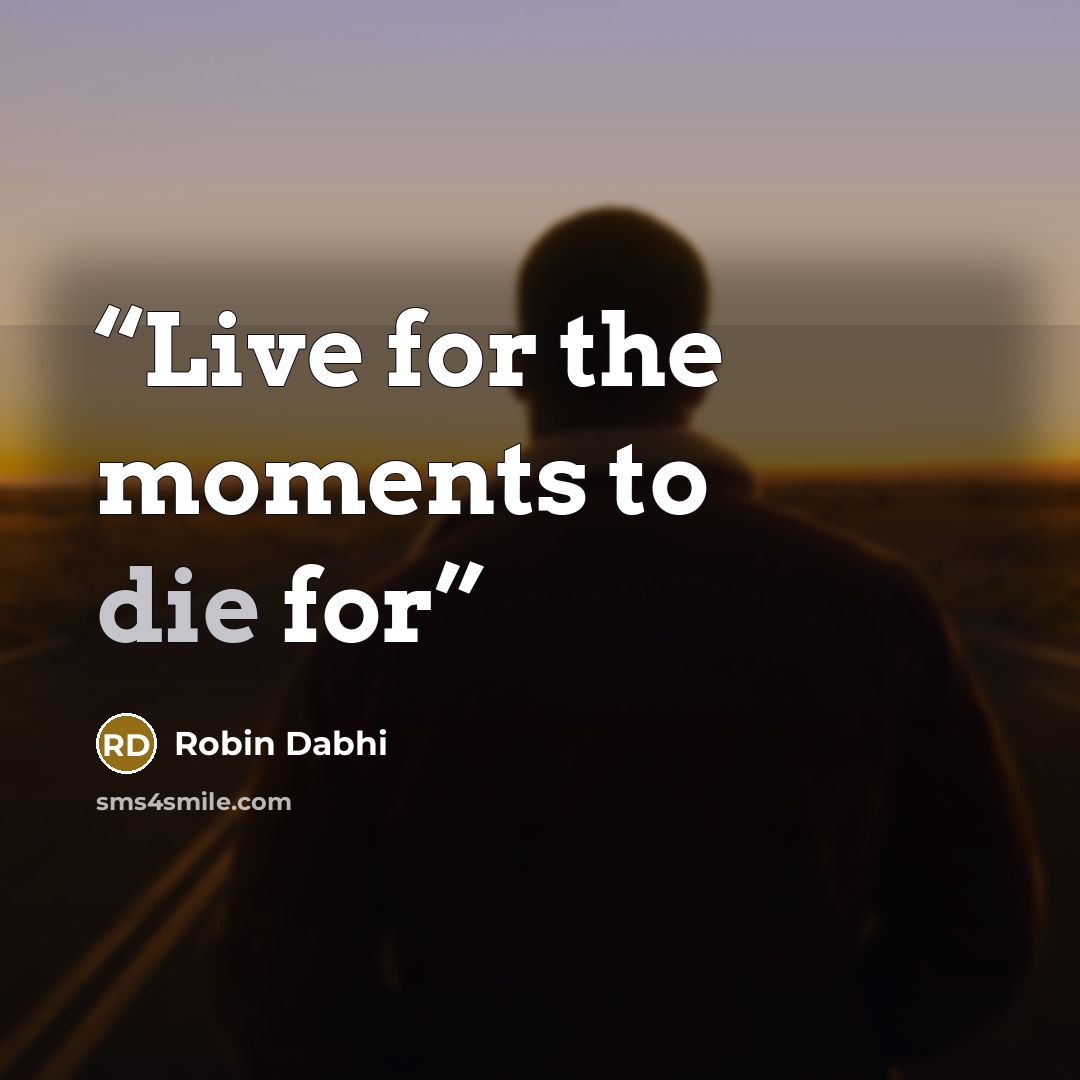“Live for the moments to die for” quote by Robin Dabhi
