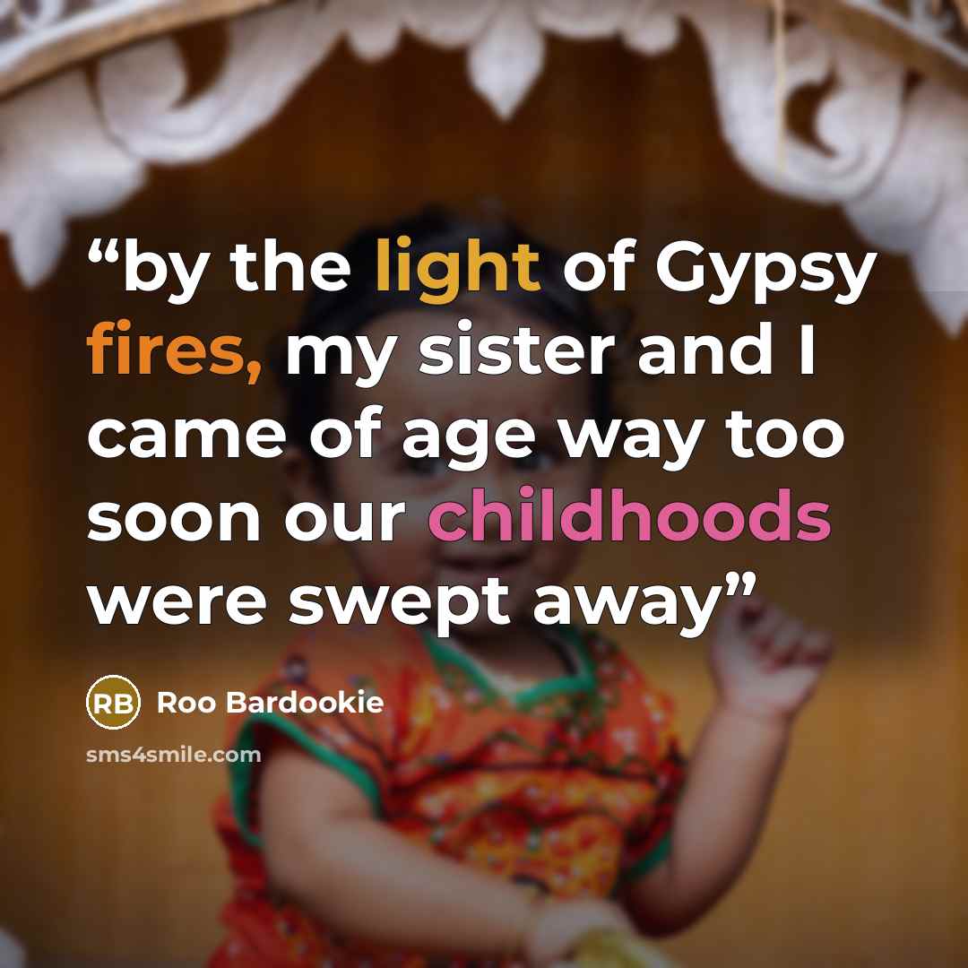 “by the light of Gypsy fires, my sister and I came of age way too soon our childhoods were swept away” quote by Roo Bardookie
