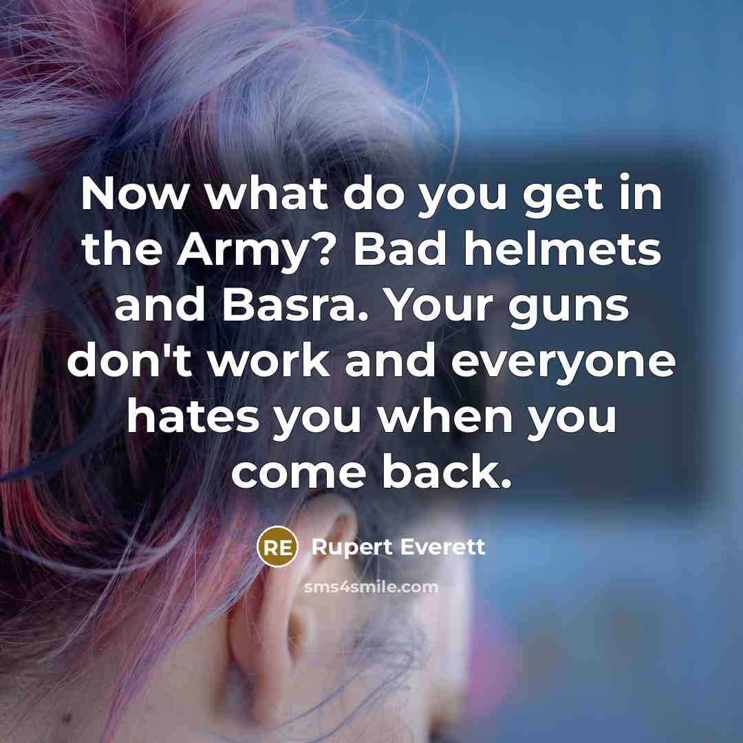 “Now what do you get in the Army? Bad helmets…” quote by Rupert Everett