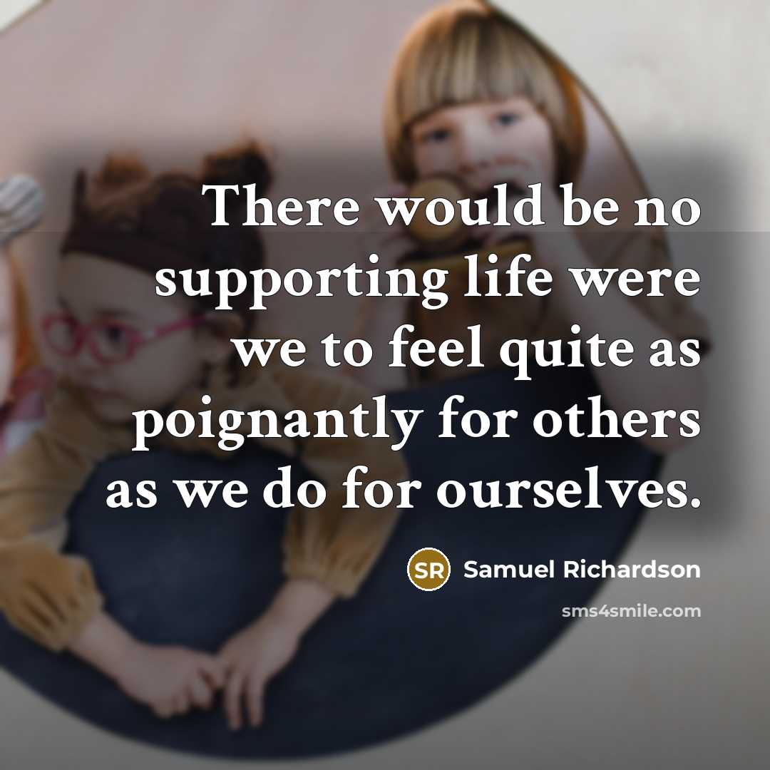 “There would be no supporting life were we to feel…” quote by Samuel Richardson