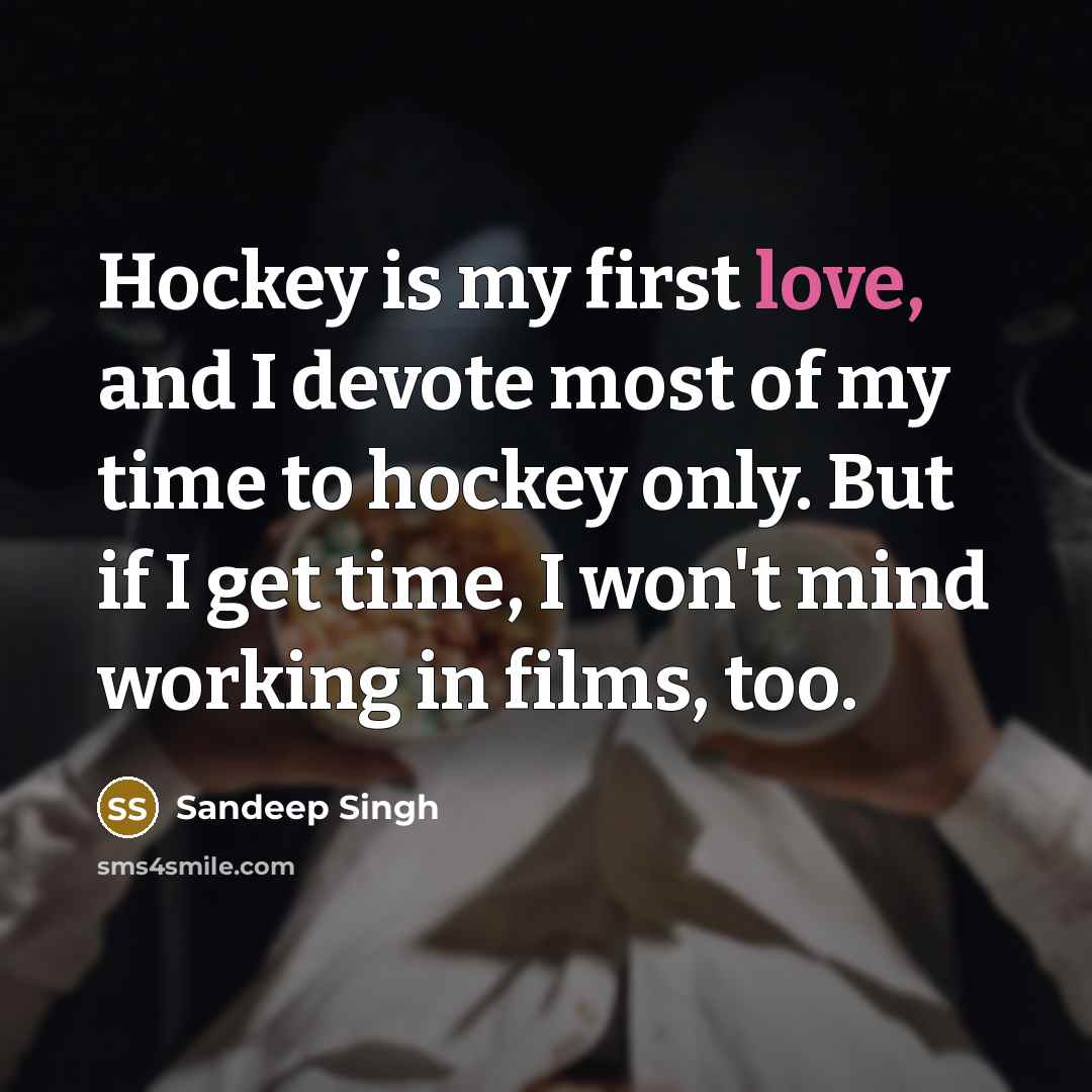 “Hockey is my first love, and I devote most of…” quote by Sandeep Singh