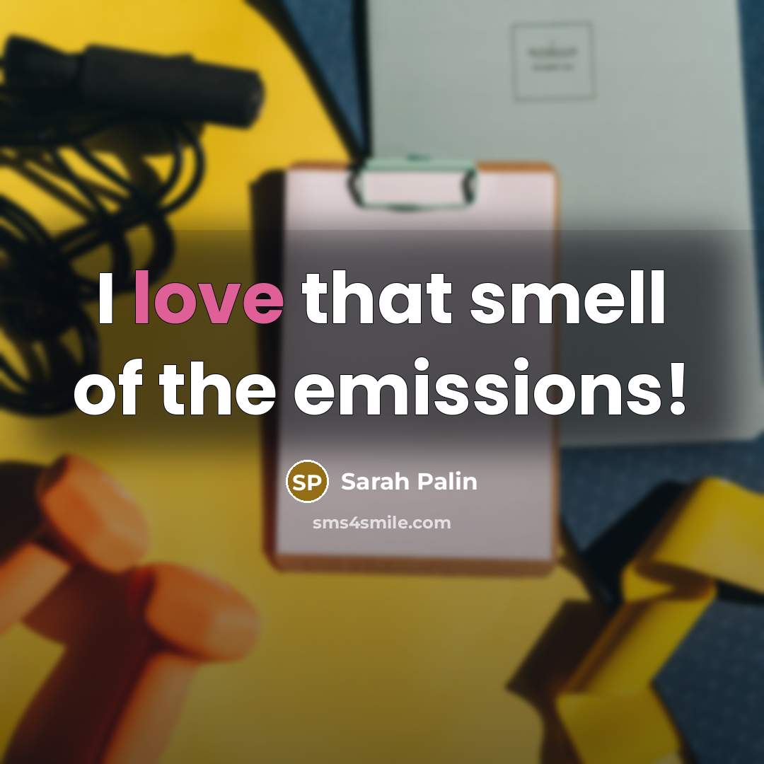 “I love that smell of the emissions!…” quote by Sarah Palin