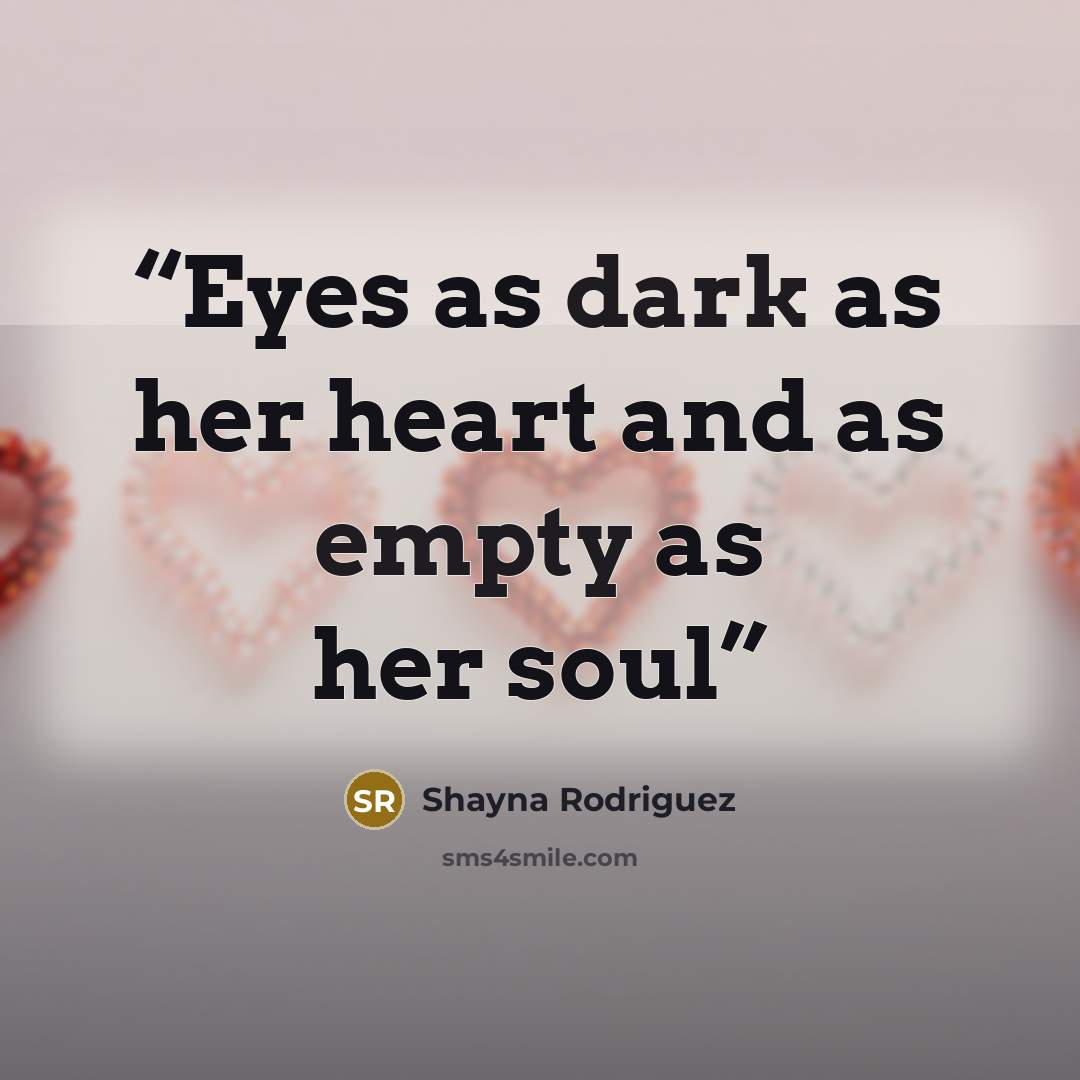 “Eyes as dark as her heart and as empty as her soul” quote by Shayna Rodriguez