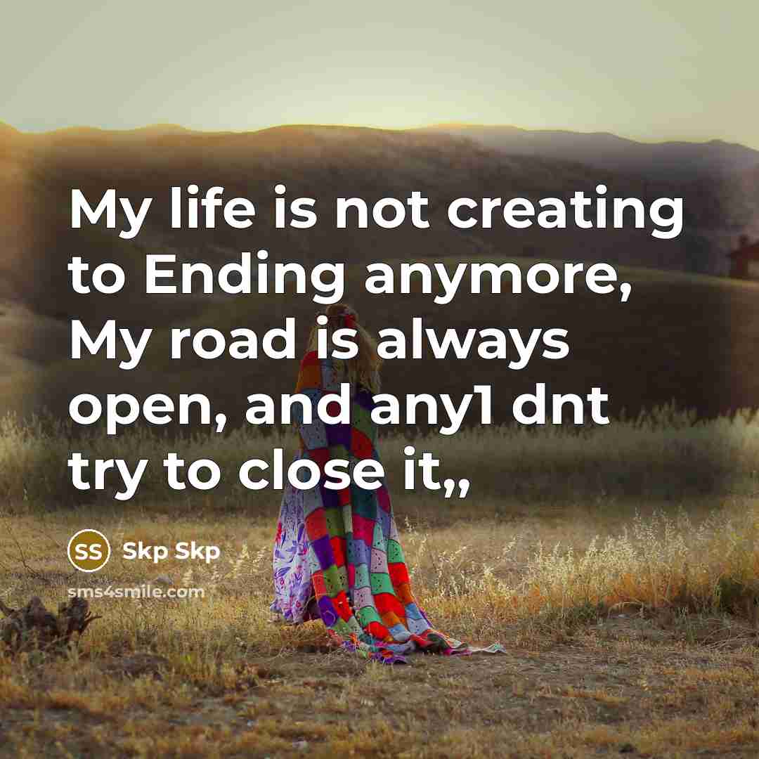 “My life is not creating to Ending anymore, My road is always open, and any1 dnt try to close it,,” quote by Skp Skp
