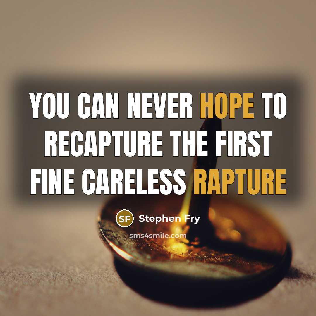 “You can never hope to recapture the first fine careless…” quote by Stephen Fry