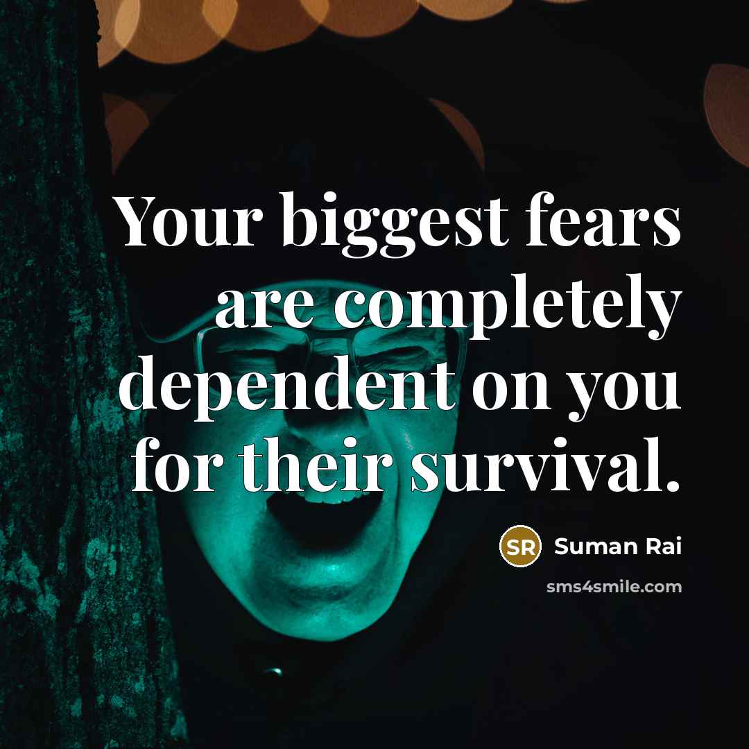 “Your biggest fears are completely dependent on you for their…” quote by Suman Rai