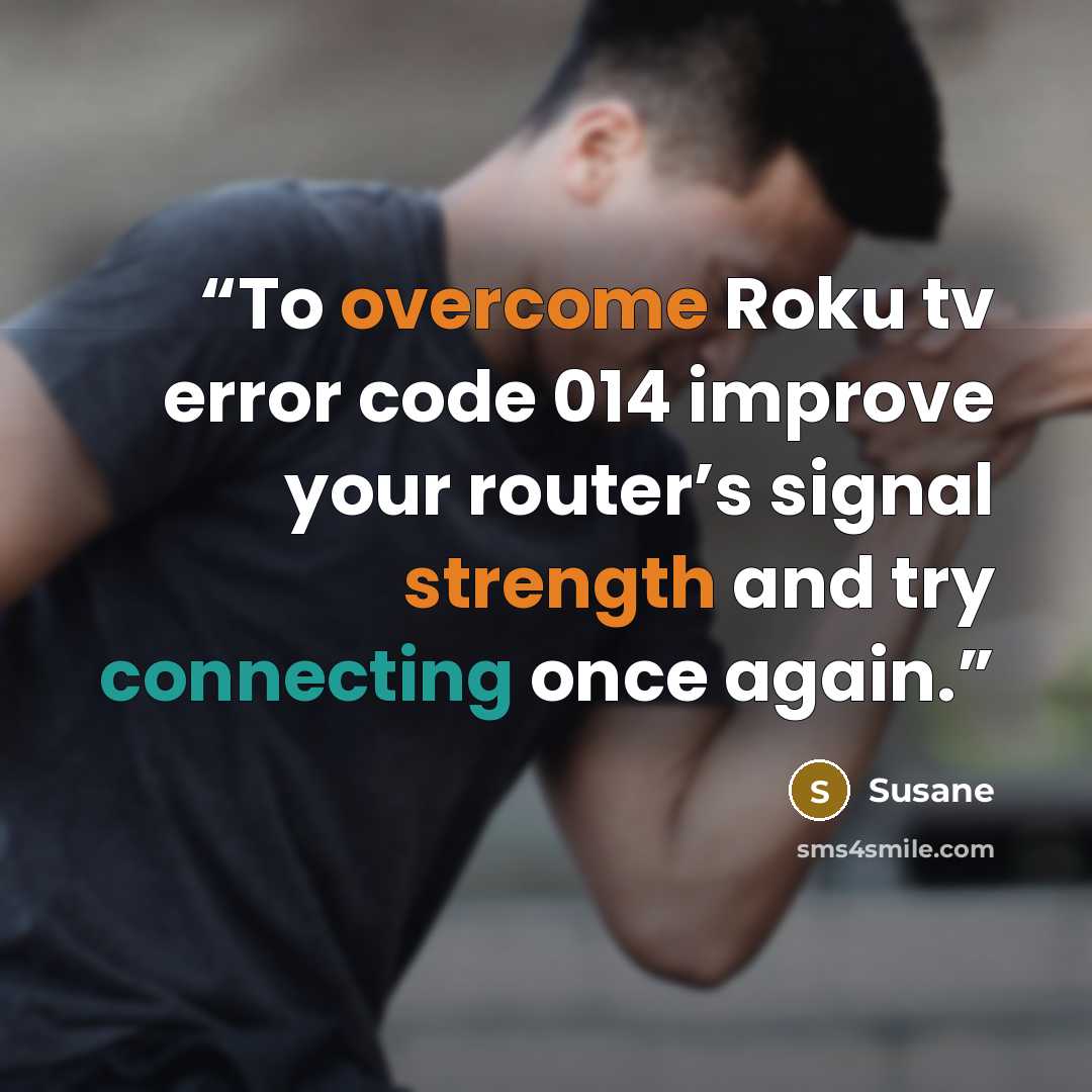“To overcome Roku tv error code 014 improve your router’s signal strength and try connecting once again.” quote by Susane