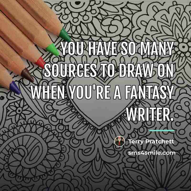“You have so many sources to draw on when you're…” quote by Terry Pratchett