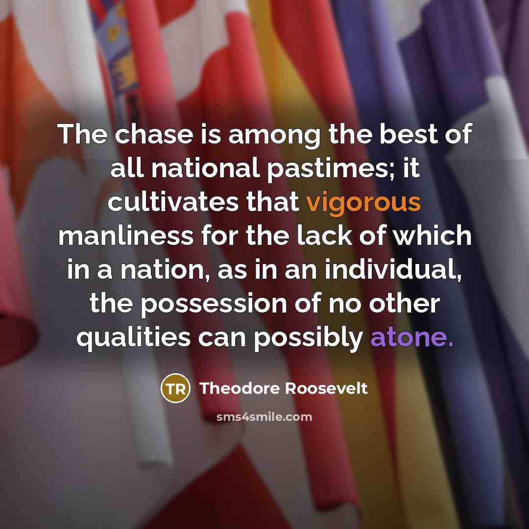 “The chase is among the best of all national pastimes;…” quote by Theodore Roosevelt
