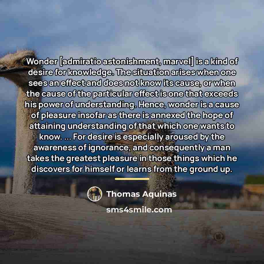 “Wonder [admiratio astonishment, marvel] is a kind of desire for…” quote by Thomas Aquinas
