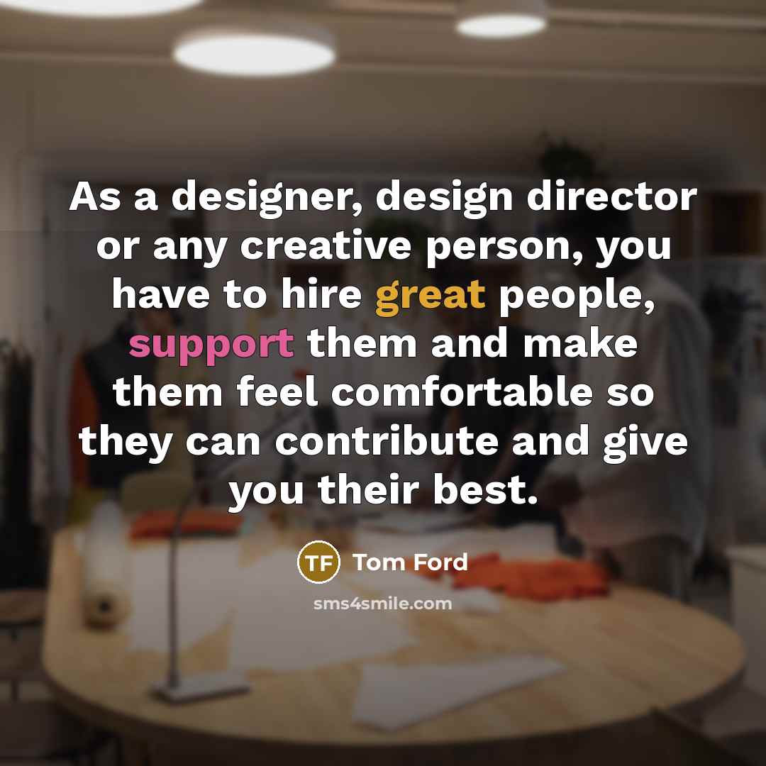 “As a designer, design director or any creative person, you…” quote by Tom Ford