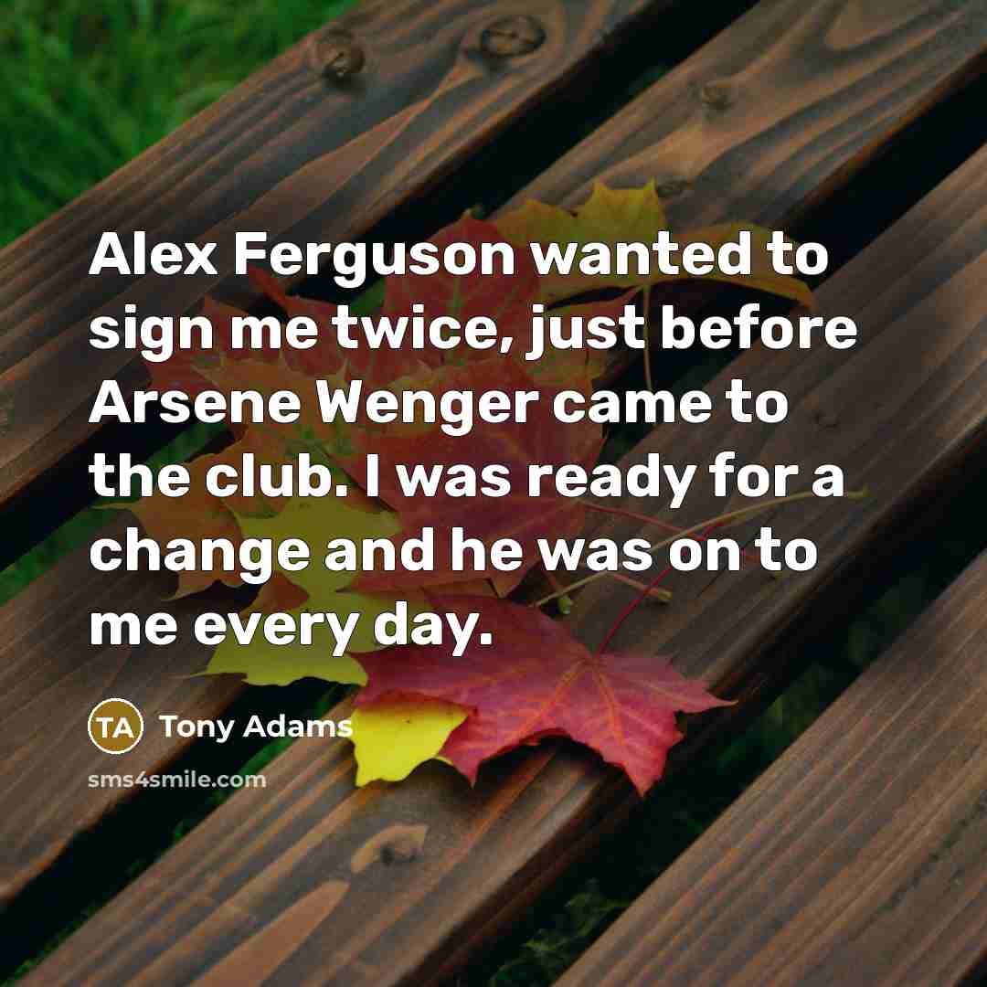 “Alex Ferguson wanted to sign me twice, just before Arsene…” quote by Tony Adams