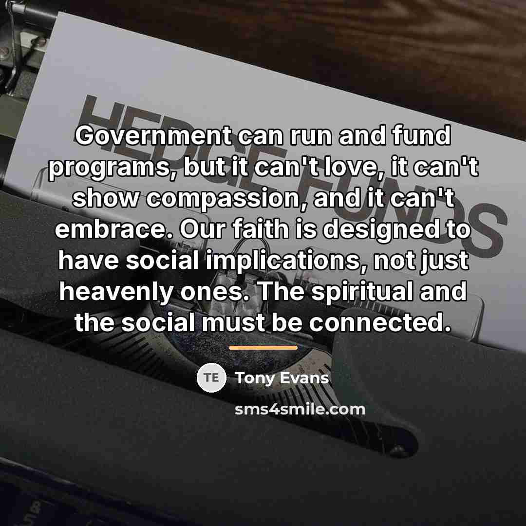 “Government can run and fund programs, but it can't love,…” quote by Tony Evans
