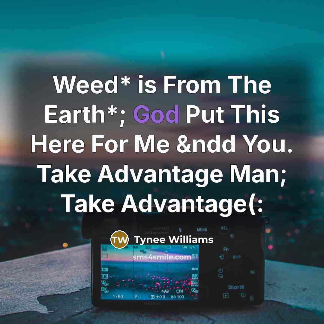 “Weed* is From The Earth*; God Put This Here For…” quote by Tynee Williams