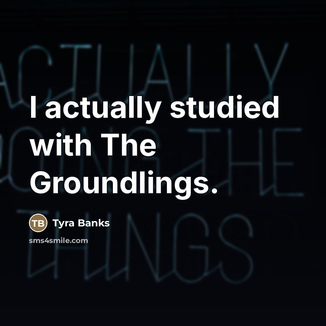 “I actually studied with The Groundlings.…” quote by Tyra Banks