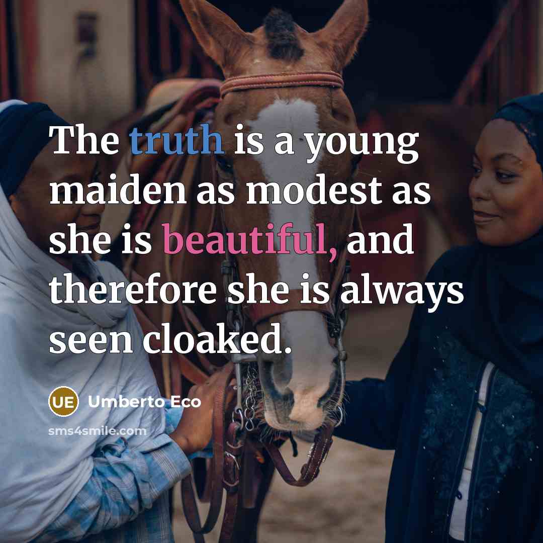 “The truth is a young maiden as modest as she…” quote by Umberto Eco