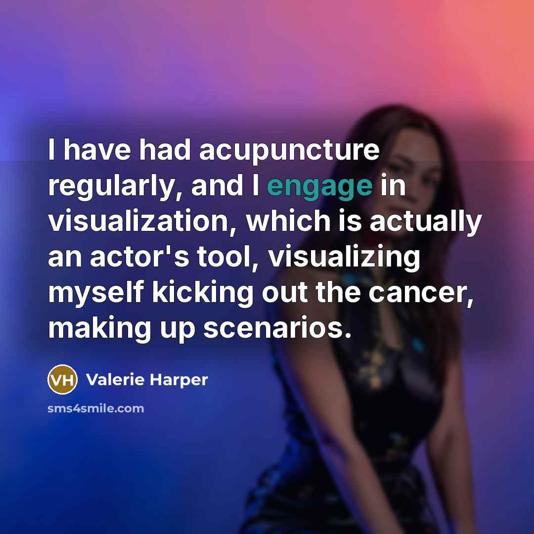 “I have had acupuncture regularly, and I engage in visualization,…” quote by Valerie Harper