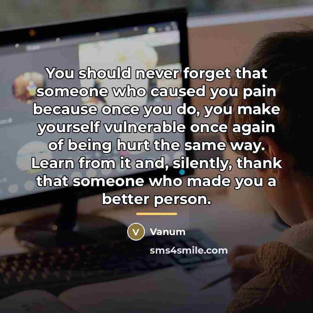 “You should never forget that someone who caused you pain…” quote by Vanum