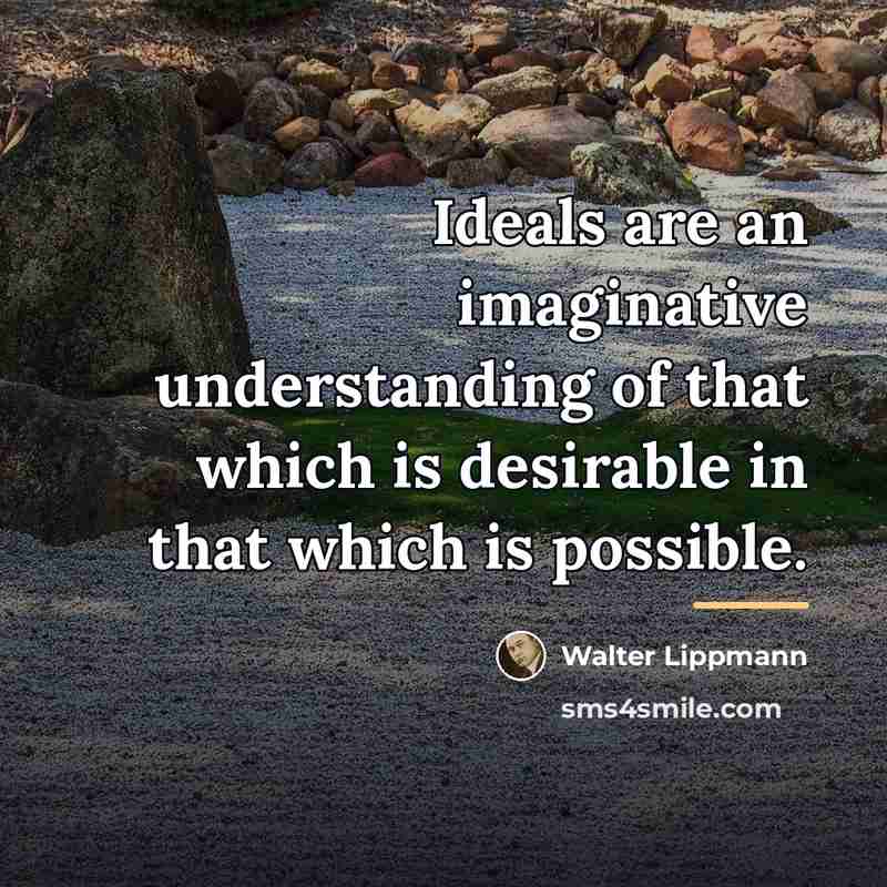 “Ideals are an imaginative understanding of that which is desirable…” quote by Walter Lippmann