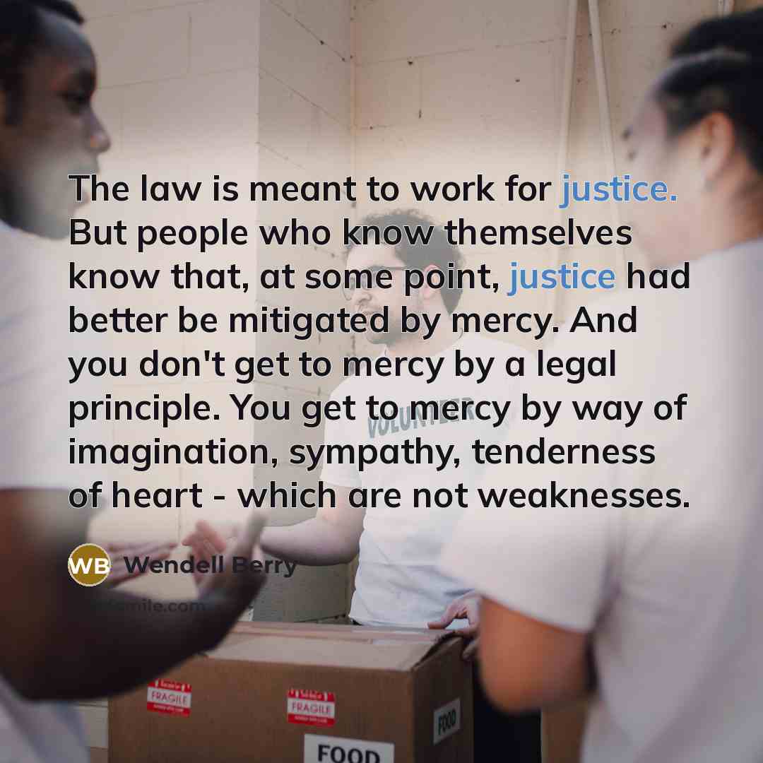 “The law is meant to work for justice. But people…” quote by Wendell Berry