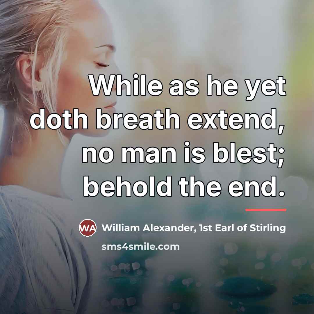 “While as he yet doth breath extend, no man is…” quote by William Alexander, 1st Earl of Stirling