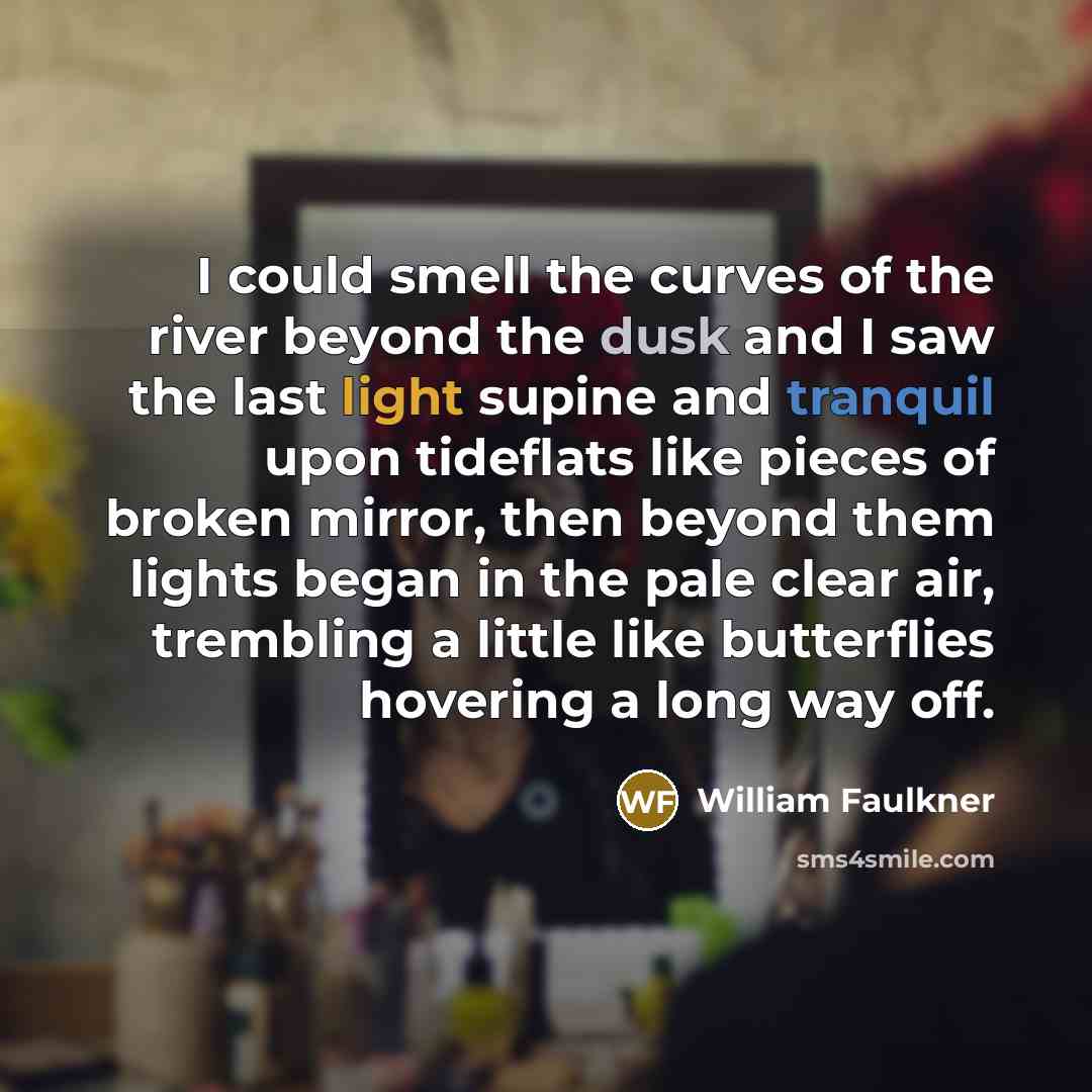 “I could smell the curves of the river beyond the…” quote by William Faulkner