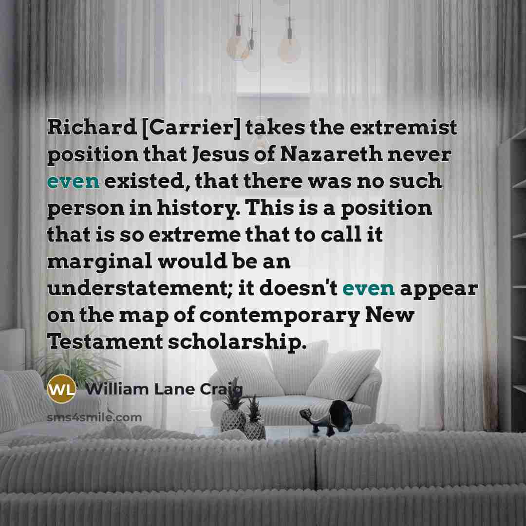 “Richard [Carrier] takes the extremist position that Jesus of Nazareth…” quote by William Lane Craig
