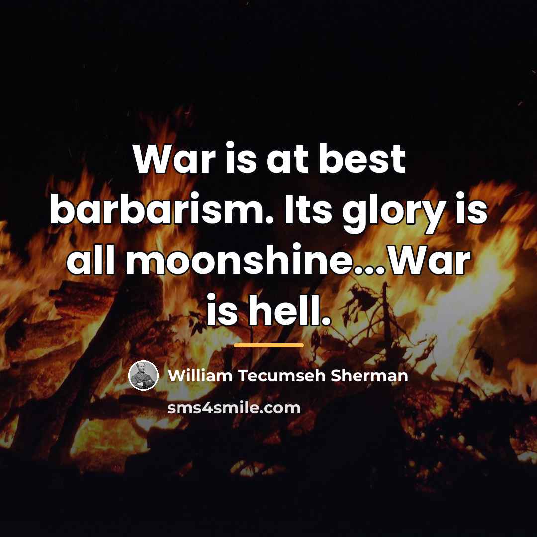 “War is at best barbarism. Its glory is all moonshine...War…” quote by William Tecumseh Sherman