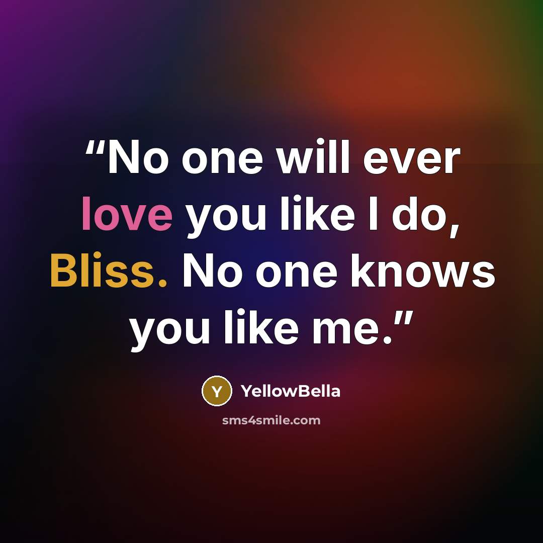 “No one will ever love you like I do, Bliss. No one knows you like me.” quote by YellowBella