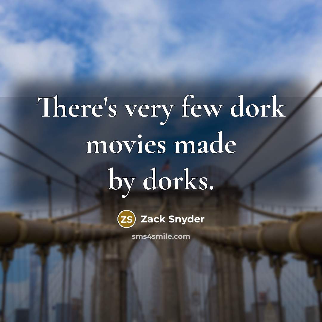 “There's very few dork movies made by dorks.…” quote by Zack Snyder
