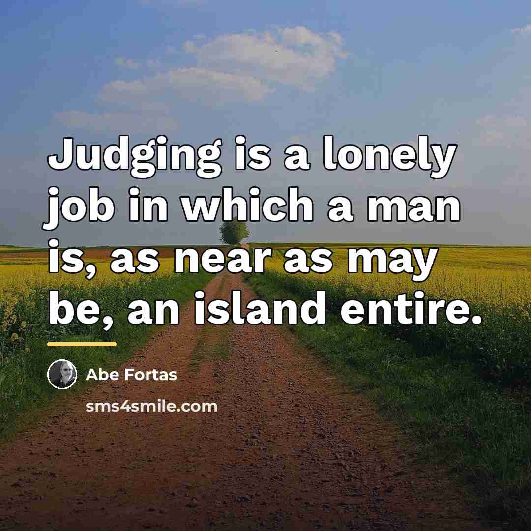 “Judging is a lonely job in which a man is,…” quote by Abe Fortas