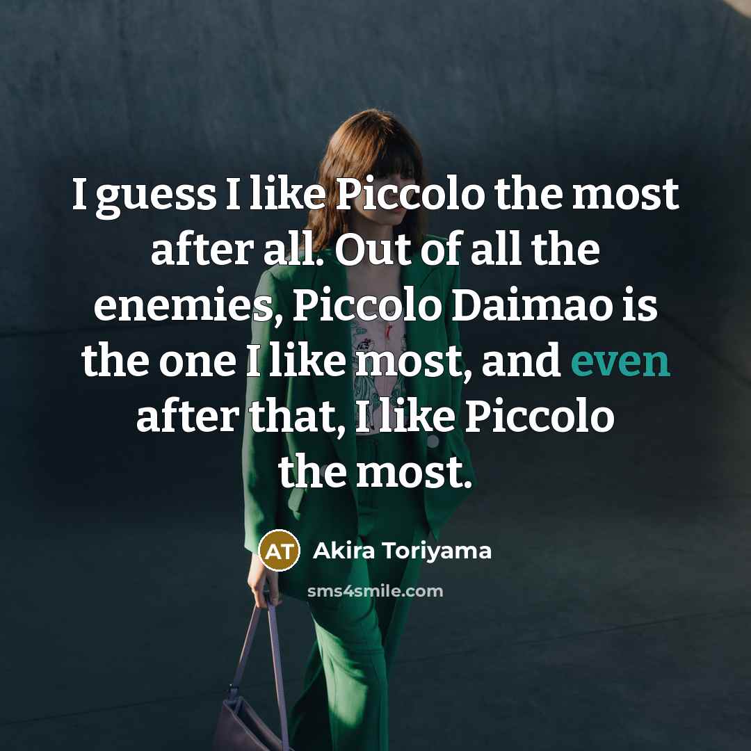 “I guess I like Piccolo the most after all. Out…” quote by Akira Toriyama