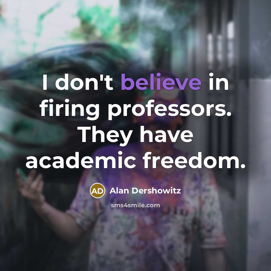 “I don't believe in firing professors. They have academic freedom.…” quote by Alan Dershowitz