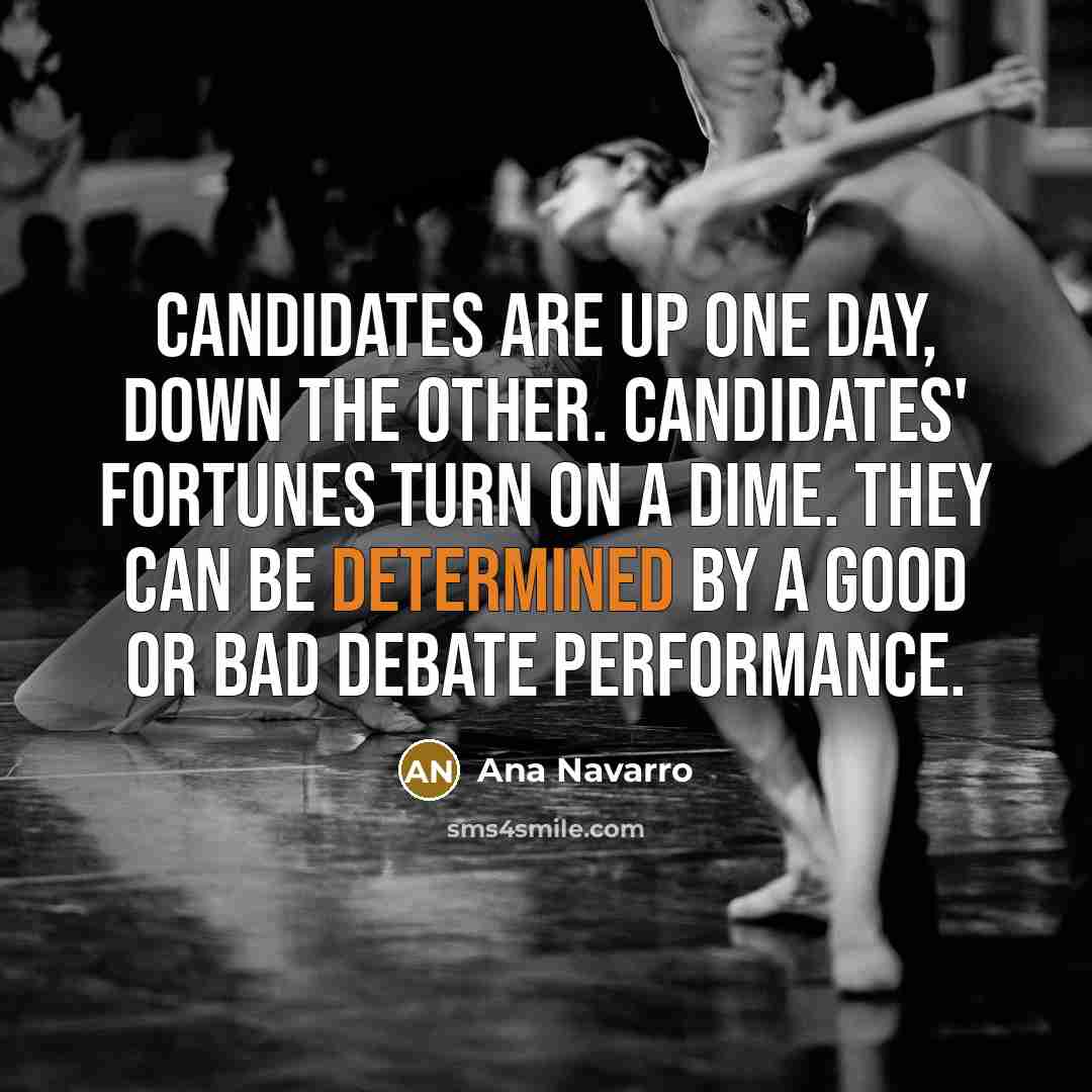 “Candidates are up one day, down the other. Candidates' fortunes…” quote by Ana Navarro