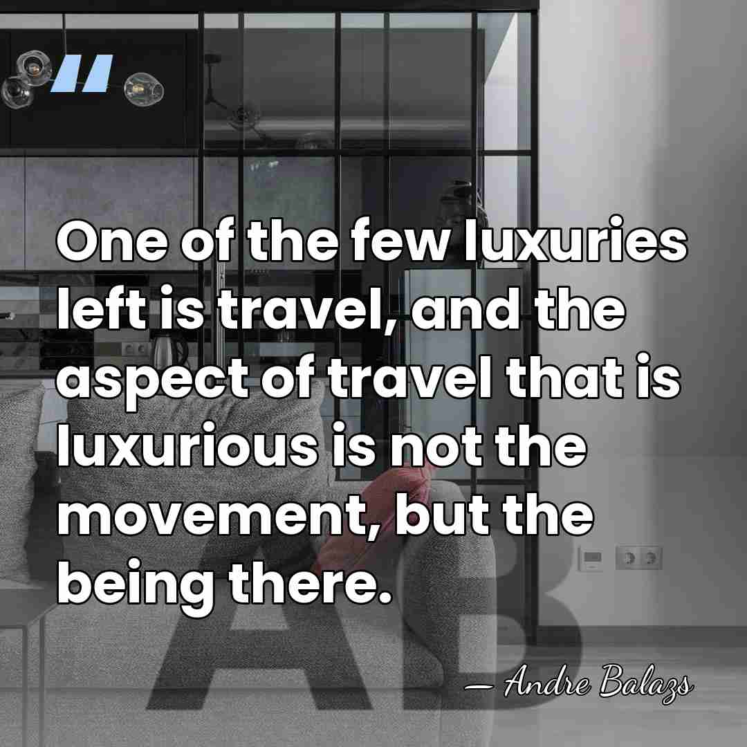 One of the few luxuries left is travel, and the aspect of&hellip; - Andre Balazs